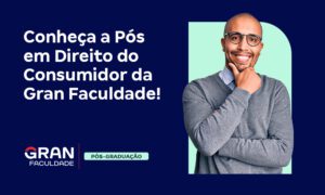Conheça a Pós em Direito do Consumidor da Gran Faculdade!