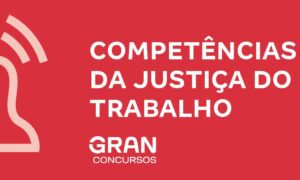 Competências da justiça do trabalho: veja quais são!