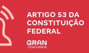 Artigo 53 da Constituição Federal: Veja o que diz