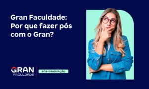 Gran Faculdade: Por que fazer pós com o Gran?