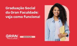 Graduação Social da Gran Faculdade: veja como funciona!