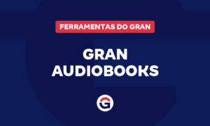 Gran Audiobooks: estude com conteúdos em áudio!