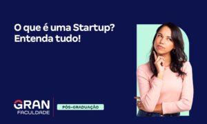 O que é uma Startup? Entenda tudo!