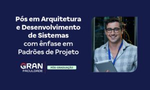 Arquitetura e Desenvolvimento de Sistemas: nova pós do Gran!