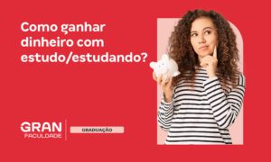 Como ganhar dinheiro sendo estudante? Descubra aqui!
