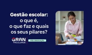 Gestão escolar: o que é, o que faz e quais os seus pilares?