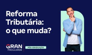 Reforma Tributária: o que muda? Entenda!
