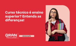 Curso técnico é ensino superior? Entenda as diferenças!
