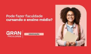 Pode fazer faculdade cursando o ensino médio? Como entrar?