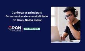 Conheça as principais ferramentas de acessibilidade do Gran!