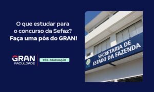 O que estudar para o concurso da Sefaz? Faça uma pós do Gran