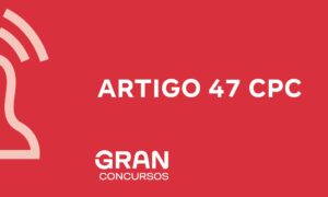 Artigo 47 do CPC: veja o que diz!