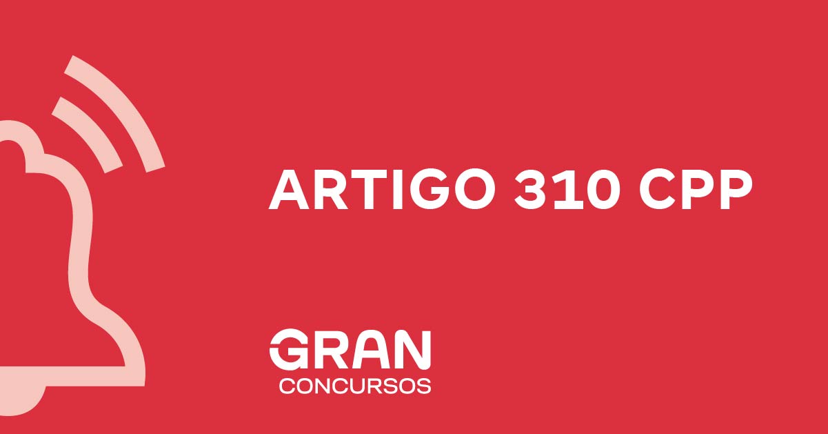 Artigo 310 do CPP: veja o que diz!