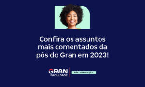 Confira os assuntos mais comentados da pós do Gran em 2023!