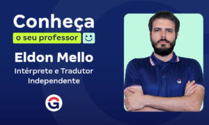 Conheça o seu professor: Eldon Mello, intérprete e tradutor!