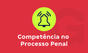 Competência no processo penal: tudo que você precisa saber!