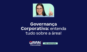 Governança Corporativa: entenda tudo sobre a área!