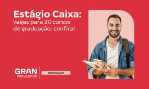 Estágio Caixa: confira vagas para 20 cursos de graduação!