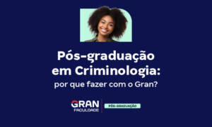 Pós-graduação em Criminologia: por que fazer com o Gran?