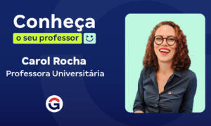 Conheça o seu professor: Carol Rocha, professora universitária!