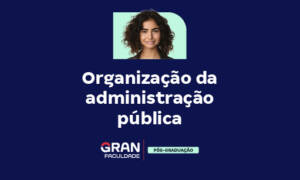 Organização da Administração Pública: entenda tudo!