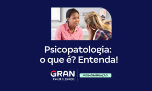 Psicopatologia: o que é e quais os tipos? Confira!