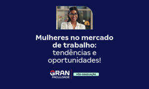 Mulheres no mercado de trabalho: tendências e oportunidades!