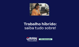 Trabalho híbrido: saiba tudo sobre!