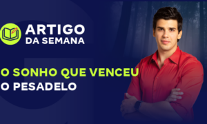 O sonho que venceu o pesadelo