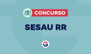 Concurso SESAU RR: novo edital em 2026 anunciado; entenda!