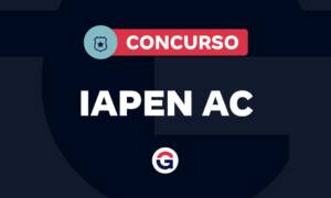 Concurso Iapen Acre: em andamento; 329 vagas! Saiba mais