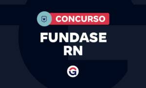 Concurso FUNDASE RN: prorrogado até 2027! Saiba mais