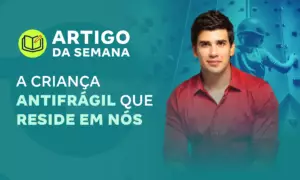 A criança antifrágil que reside em nós