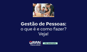 Gestão de Pessoas: o que é e como fazer? Veja!