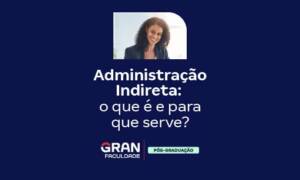 Administração Indireta: o que é e para que serve?