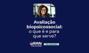 Avaliação biopsicossocial: o que é e para que serve?