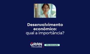 Desenvolvimento econômico: qual a importância?
