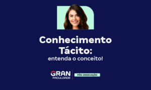 Conhecimento Tácito: entenda o conceito!