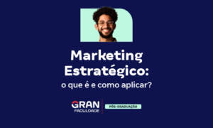 Marketing Estratégico: o que é e como aplicar?