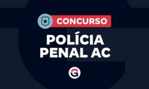 Concurso Polícia Penal AC: homologado; 261 vagas ofertadas!