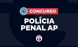 Concurso Polícia Penal AP: carreira criada; edital em breve!