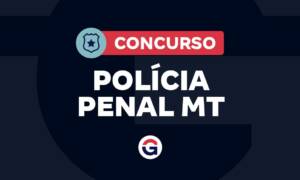 Concurso Polícia Penal MT: novo edital em breve! Confira