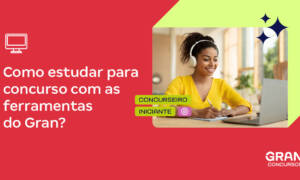 Como estudar para concurso com as ferramentas do Gran?