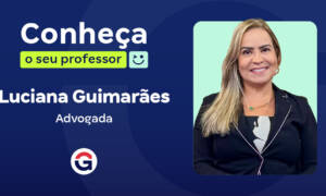 Conheça o seu professor: Luciana Guimarães, advogada!