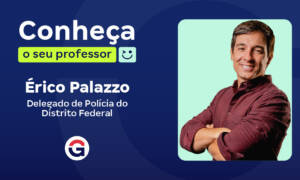 Conheça o seu Professor: Érico Palazzo, Delegado da PCDF!