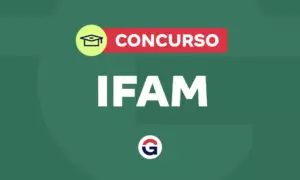 Concurso IFAM: provas em março; edital com 19 vagas. Veja!