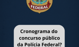 Cronograma do Concurso Polícia Federal 2025