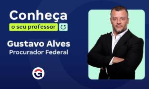 Conheça o seu Professor: Gustavo Alves, Procurador Federal!