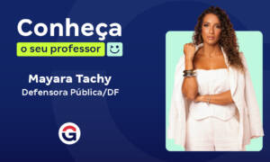Conheça o seu Professor: Mayara Tachy, Defensora Pública!