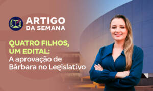 Quatro filhos, um edital: a aprovação de Bárbara no Legislativo